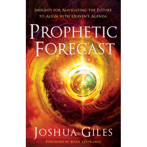 Prophetic Forecast: Insights for Navigating the Future to Align with Heaven's Agenda - Paperback