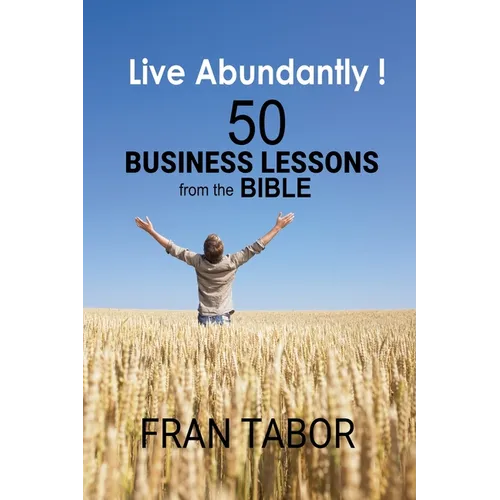 Live Abundantly! 50 Business Lessons from the Bible - Paperback
