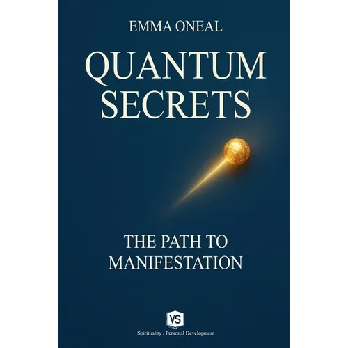 Quantum Secrets - The Path to Manifestation - By Emma Oneal