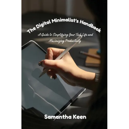 The Digital Minimalist's Handbook: A Guide to Simplifying Your Tech Life and Maximizing Productivity - Paperback