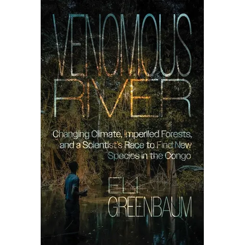 Venomous River: Changing Climate, Imperiled Forests, and a Scientist's Race to Find New Species in the Congo - Hardcover