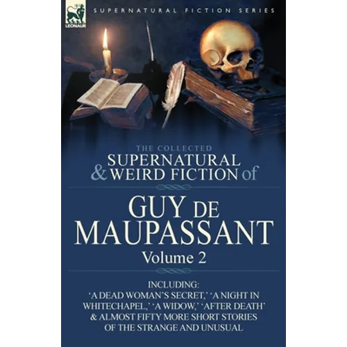 The Collected Supernatural and Weird Fiction of Guy de Maupassant: Volume 2-Including Fifty-Four Short Stories of the Strange and Unusual - Paperback