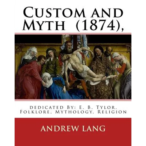 Custom and Myth (1874), By: Andrew Lang, dedicated By: E. B. Tylor: Sir Edward Burnett Tylor (2 October 1832 - 2 January 1917) was an English anth - Paperback