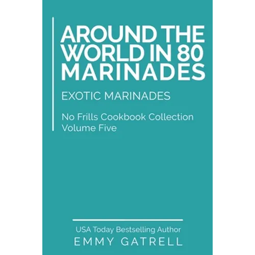 Around the World in 80 Marinades: Exotic Marinades - Paperback