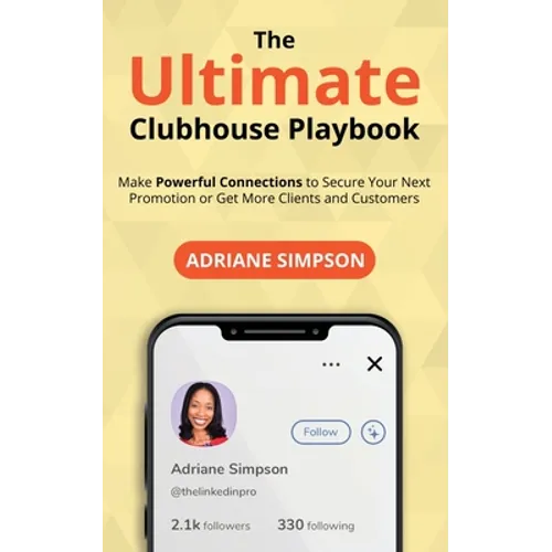 The Ultimate Clubhouse Playbook: Make Powerful Connections to Secure Your Next Promotion or Get More Clients and Customers - Paperback