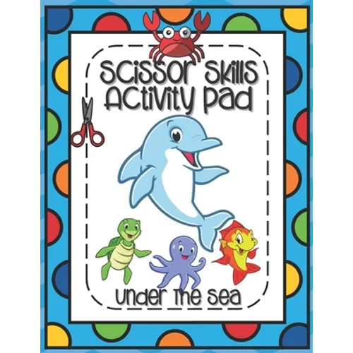 Scissors Skills Activity Pad Under The Sea: Scissors Skills Workbook with Sea Creatures for cutting practice suitable for Pre-Schoolers and Kindergart - Paperback