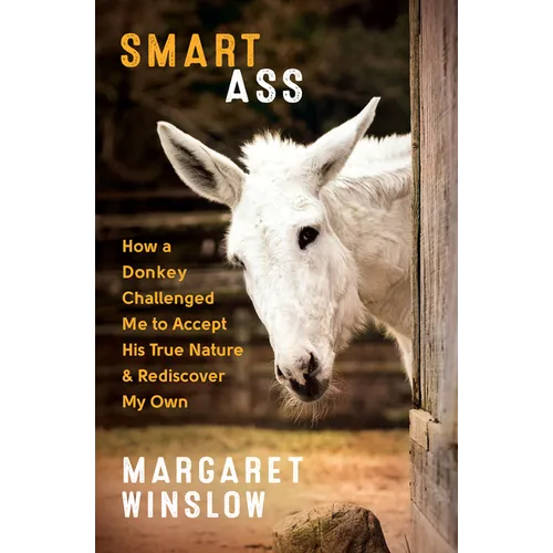 Smart Ass: How a Donkey Challenged Me to Accept His True Nature & Rediscover My Own - Paperback