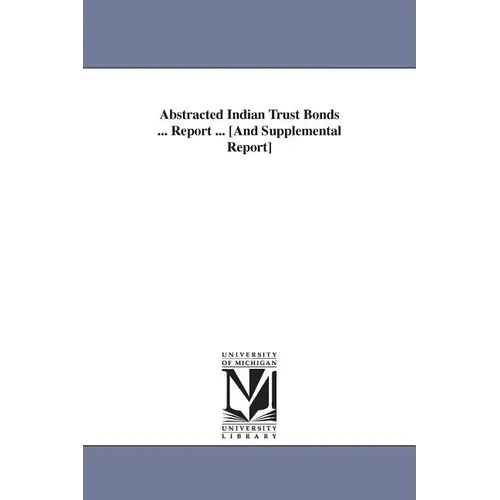 Abstracted Indian Trust Bonds ... Report ... [And Supplemental Report] - Paperback
