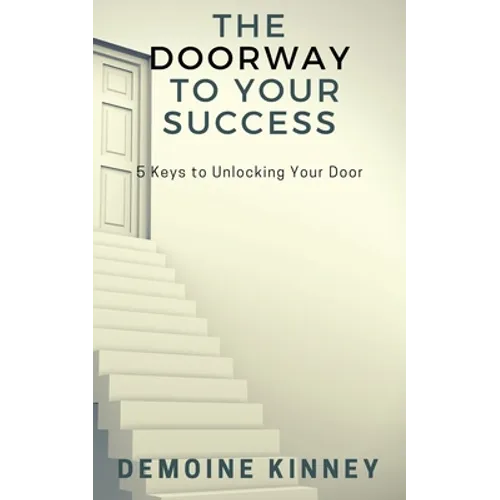 The Doorway to Your Success: 5 Keys to Unlocking Your Door - Paperback