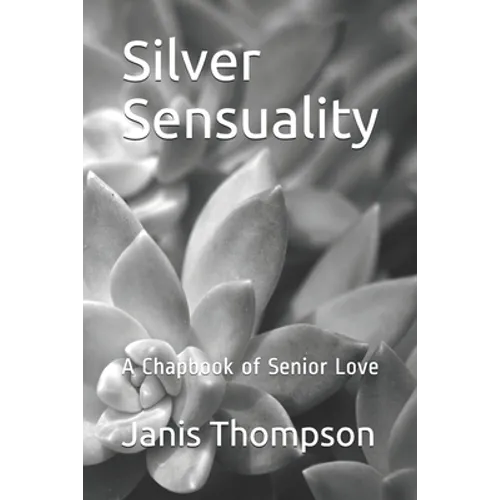 Silver Sensuality: A Chapbook of Senior Love - Paperback