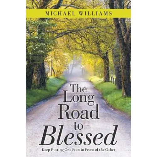 The Long Road to Blessed: Keep Putting One Foot in Front of the Other - Paperback