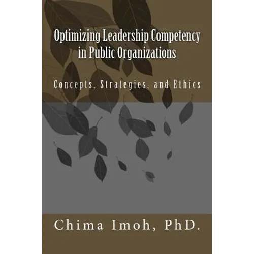 Optimizing Leadership Competency in Public Organizations: Concepts, Strategies, and Ethics - Paperback