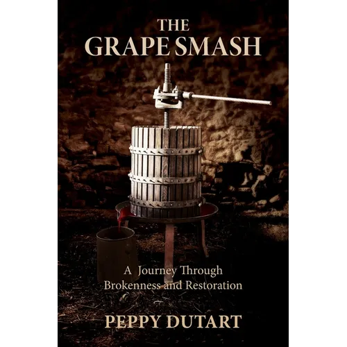 The Grape Smash: A Journey Through Brokenness and Restoration - Paperback