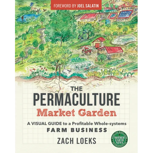 The Permaculture Market Garden: A Visual Guide to a Profitable Whole-Systems Farm Business