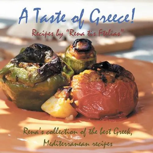 A Taste of Greece! - Recipes by Rena Tis Ftelias: Rena's Collection of the Best Greek, Mediterranean Recipes! - Paperback