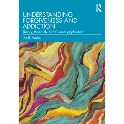 Understanding Forgiveness and Addiction: Theory, Research, and Clinical Application - Paperback