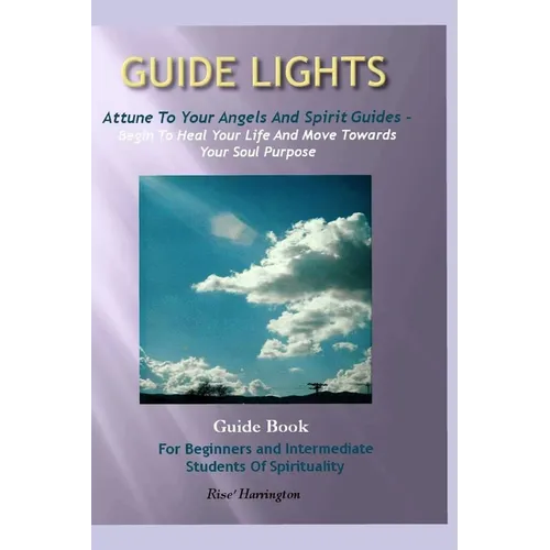 Guide Lights - Attune to Your Angels And Spirit Guides - Begin To Heal Your Life And Move Toward Your Soul Purpose - Paperback