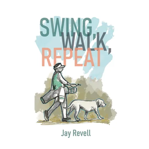 Swing, Walk, Repeat: Observations from a Lifelong Golf Obsession
