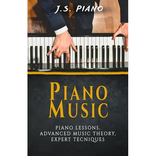 Piano Music: Piano Lessons, Advance Music Theory, Expert Tecniques - Paperback