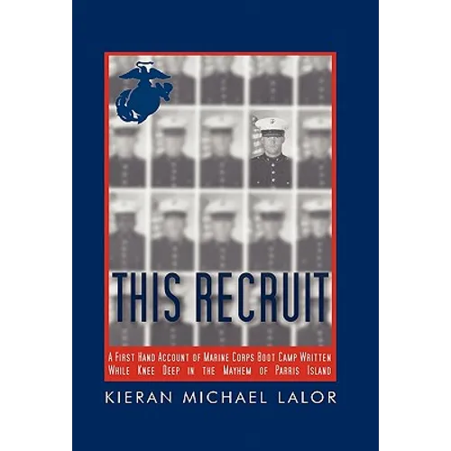 This Recruit: A Firsthand Account of Marine Corps Boot Camp, Written While Knee-Deep in the Mayhem of Parris Island - Hardcover