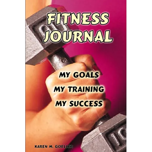 Fitness Journal: My Goals, My Training, and My Success - Paperback