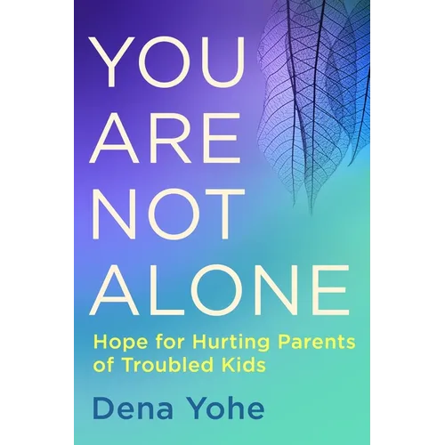 You Are Not Alone: Hope for Hurting Parents of Troubled Kids - Paperback