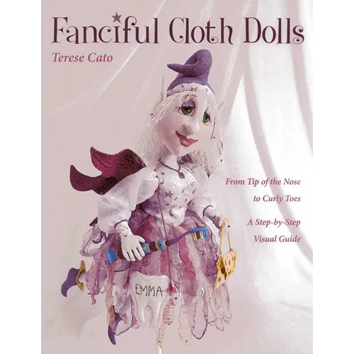 Fanciful Cloth Dolls: From Tip of the Nose to Curly Toes-Step-By-Step Visual Guide - Paperback