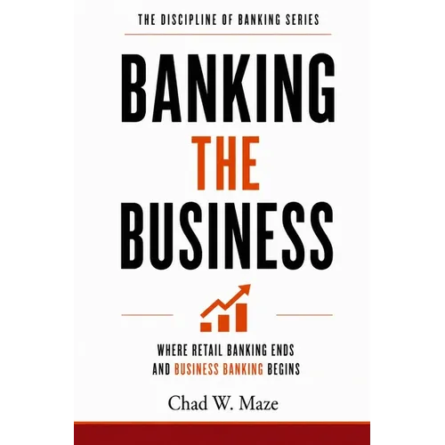 Banking the Business: Where Retail Banking Ends and Business Banking Begins - Paperback
