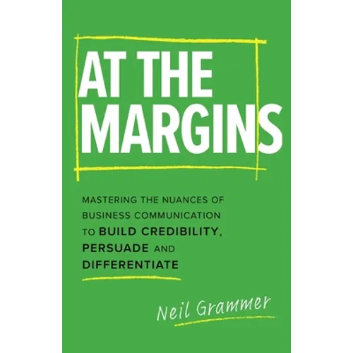 At The Margins: Mastering the Nuances of Business Communication to Build Credibility, Persuade and Differentiate - Paperback
