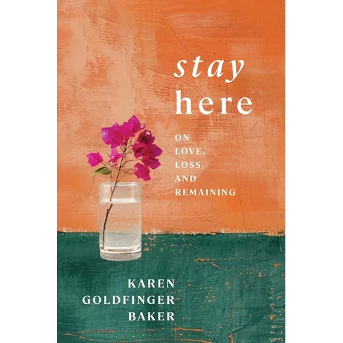 Stay Here: On Love, Loss, and Remaining - Paperback