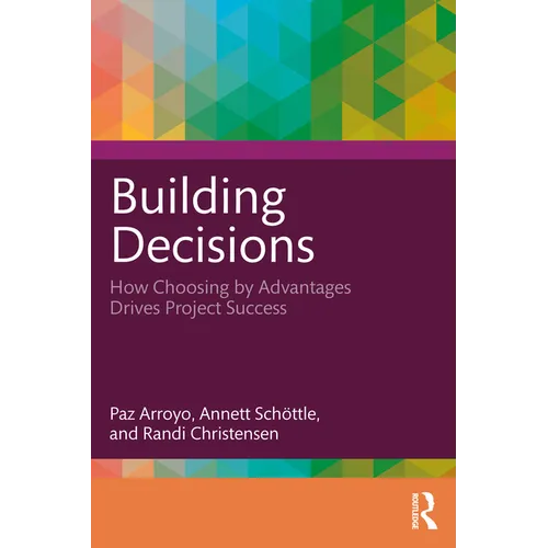 Building Decisions: How Choosing by Advantages Drives Project Success - Paperback
