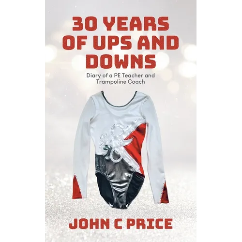 30 Years of Ups and Downs: Diary of a PE Teacher and Trampoline Coach - Paperback