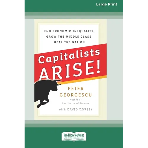 Capitalists Arise!: End Economic Inequality, Grow the Middle Class, Heal the Nation [Standard Large Print 16 Pt Edition] - Paperback