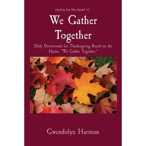 We Gather Together: Daily Devotionals for Thanksgiving Based on the Hymn, 