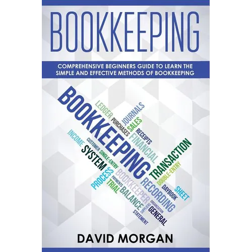 Bookkeeping: Comprehensive Beginners' Guide to Learning the Simple and Effective Methods of Effective Methods of Bookkeeping - Paperback