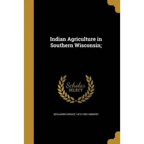 Indian Agriculture in Southern Wisconsin; - Paperback