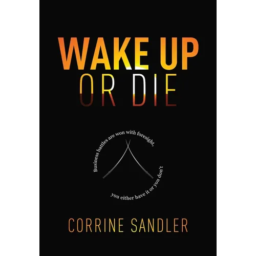 Wake Up or Die: Business Battles Are Won with Foresight, You Either Have It or You Don't - Hardcover