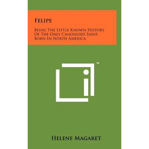 Felipe: Being the Little Known History of the Only Canonized Saint Born in North America - Hardcover
