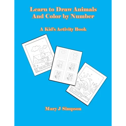 Learn to Draw Animals And Color by Number: A Kid's Activity Book - Paperback