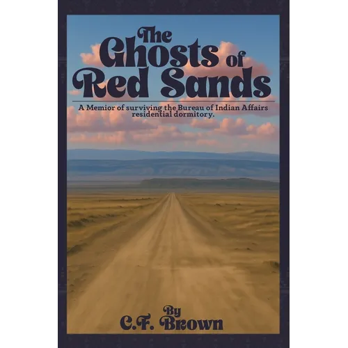 The Ghosts of Red Sands: A Memoir of Surviving the Bureau of Indian Affairs Residential Dormitory - Paperback
