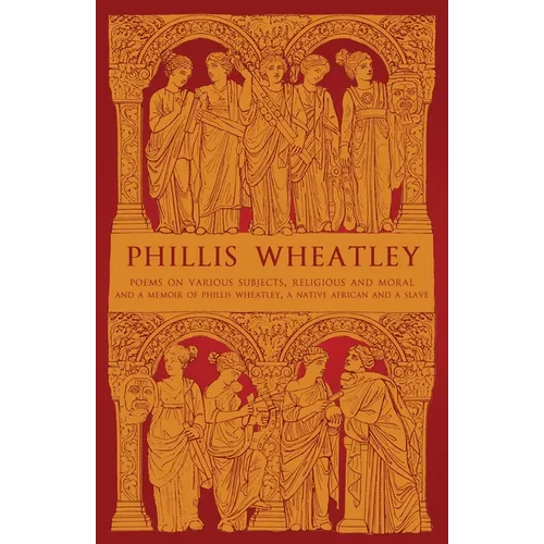 Phillis Wheatley: Poems on Various Subjects, Religious and Moral and A Memoir of Phillis Wheatley, a Native African and a Slave - Paperback