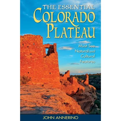 The Essential Colorado Plateau: Must-See Natural and Cultural Features - Paperback