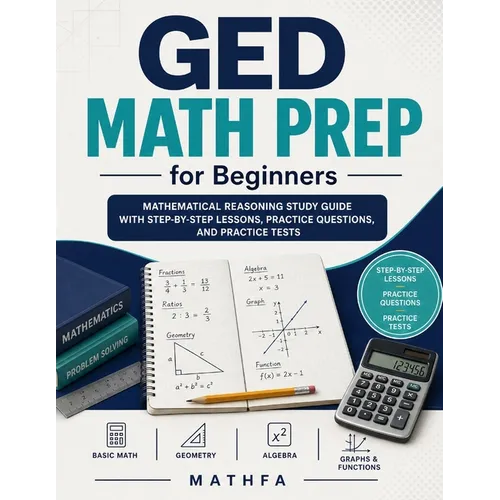 GED Math Prep for Beginners: Mathematical Reasoning Study Guide with Step-by-Step Lessons, Practice Questions, and Practice Tests - Paperback