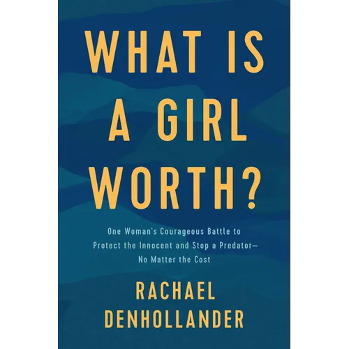 What Is a Girl Worth?: One Woman's Courageous Battle to Protect the Innocent and Stop a Predator--No Matter the Cost - Paperback