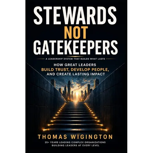 Stewards Not Gatekeepers: How Great Leaders Build Trust, Develop People, and Create Lasting Impact - Paperback
