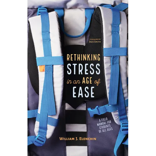 Rethinking Stress in an Age of Ease: A Field Manual for Students of All Ages - Hardcover