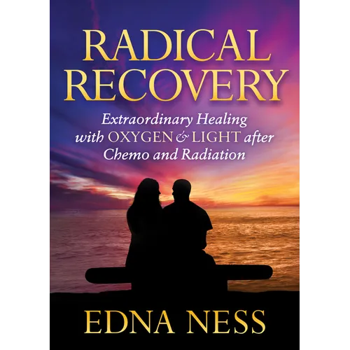 Radical Recovery: Extraordinary Healing with Oxygen & Light After Chemo and Radiation - Paperback