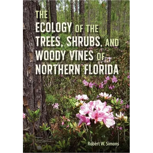 The Ecology of the Trees, Shrubs, and Woody Vines of Northern Florida - Hardcover