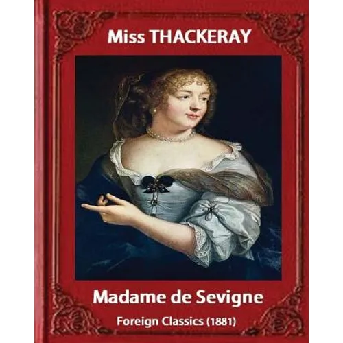 Madame de Sevigne (1881), by Miss Thackeray (foreign classic): Sevigne, Marie de Rabutin-Chantal, marquise de, (1626-1696) by Anne Isabella Ritchie Th - Paperback