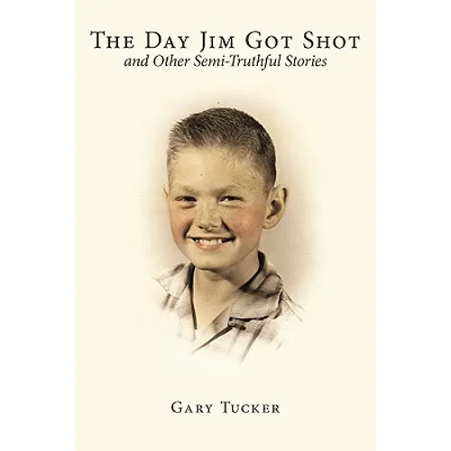 The Day Jim Got Shot and Other Semi-Truthful Stories - Paperback